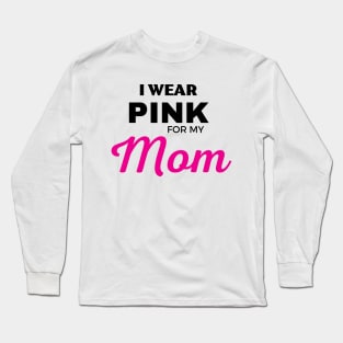 I WEAR PINK FOR MY MOM Long Sleeve T-Shirt